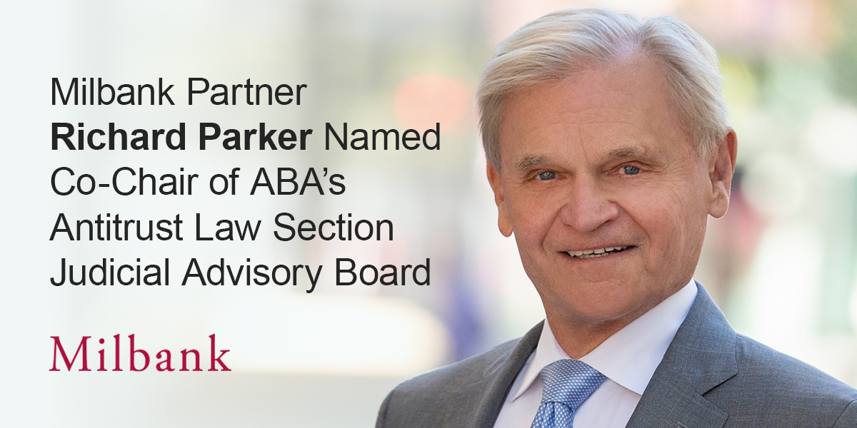 Milbank Partner Richard Parker Named Cochair of ABA’s Antitrust Law