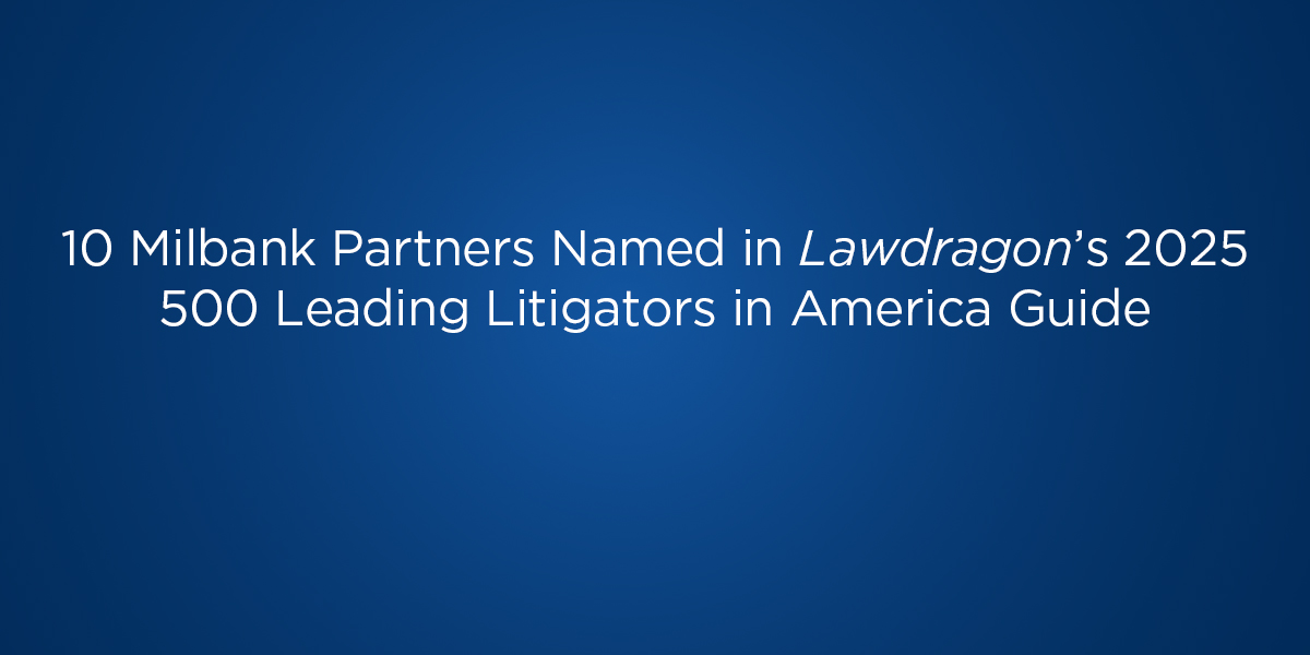 10 Milbank Partners Named in Lawdragon’s 2025 500 Leading Litigators in ...