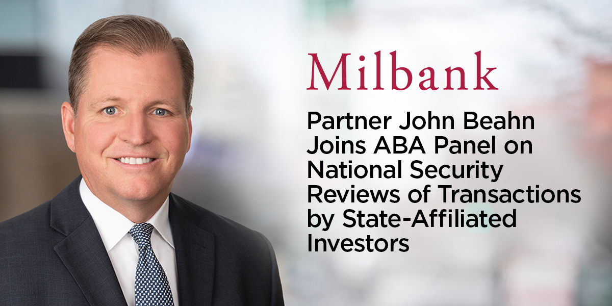 Milbank Partner John Beahn Joins ABA Panel on National Security Reviews