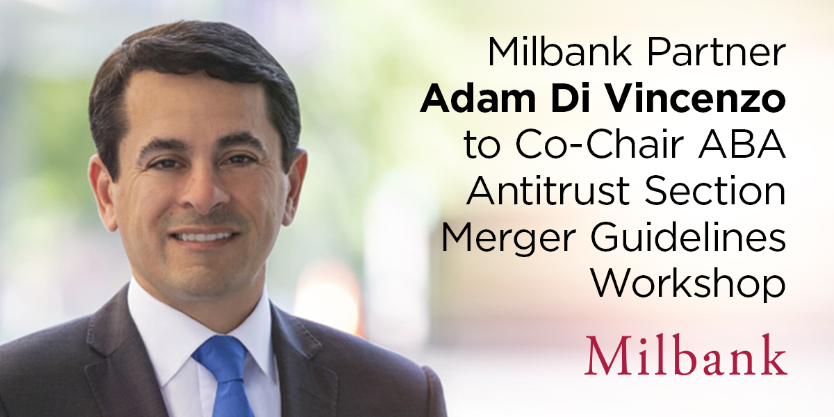 Milbank Partner Adam Di Vincenzo to Co-chair ABA Antitrust Section ...